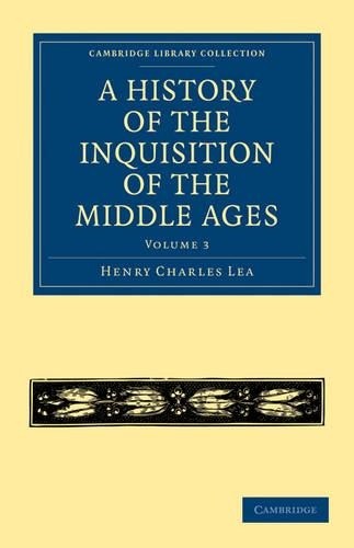 A History of the Inquisition of the Middle Ages: Volume 3 by ... - 9781108014854