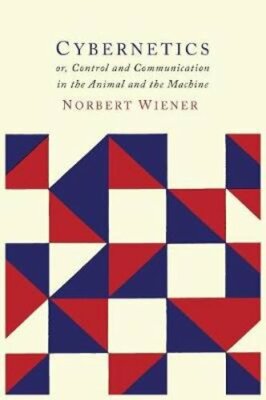 Cybernetics: Or the Control and Communication in the Animal and the Machine: New