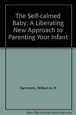 Self-Calmed Baby : A Liberating New Approach to Parenting Your In