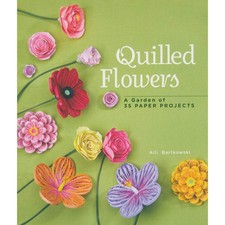 Quilled Flowers: A Garden of 35 Paper Projects by Bartkowski