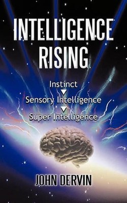 Intelligence Rising: From Instinct to Intelligence to Super Intelligence by John