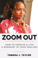 Zoom Out How To Forgive And Live, A Roadmap To Your Healing Tamara J Taylor Buch