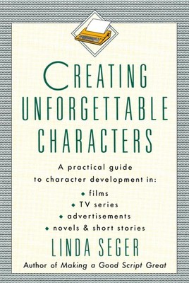Creating Unforgettable Characters: A Practical Guide to Character Developmen...