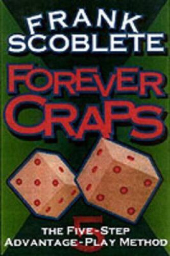 Forever Craps: The Five-step Advantage-play Method By Frank Scoblete