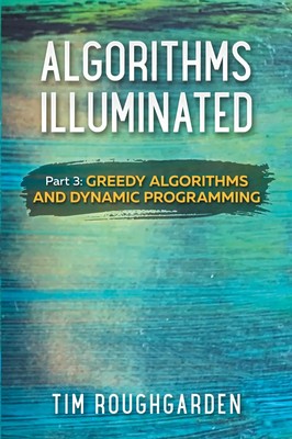 Algorithms Illuminated (Part 3) Greedy Algorithms and Dynamic Programming Buch