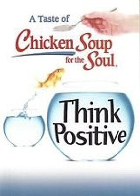 A Taste of Chicken Soup for the Soul Think Positive
