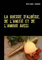 La Guerre D'algéRie, De L'amitié Et De L'amour Aussi Kamel Yahiaoui Taschenbuch