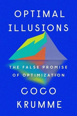Optimal Illusions: The False Promise of Optimization by Coco Krumme Hardcover Bo