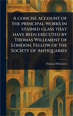 A Concise Account of the Principal Works in Stained Glass That Have Been Execute