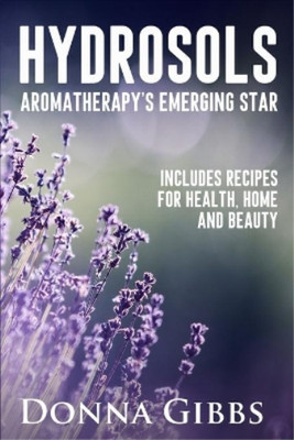 Donna D Gibbs Hydrosols (Taschenbuch) Hydrosols Aromatherapy's Emerging Star