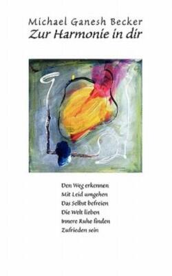 Zur Harmonie In Dir: Den Weg Erkennen - Mit Leid Umgehen - Das Selbst Befre...