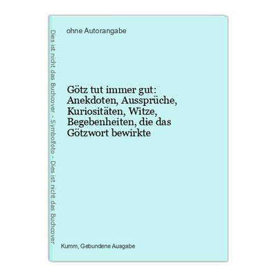 Götz tut immer gut: Anekdoten, Aussprüche, Kuriositäten, Witze, Begebenheiten, d