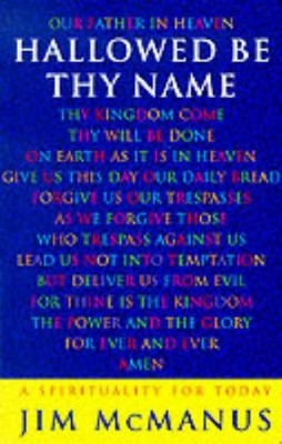 Hallowed be Thy Name: A Spirituality for Today,Jim McManus