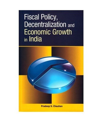 Fiscal Policy, Decentralization & Economic Growth in India, Pradeep Chauhan