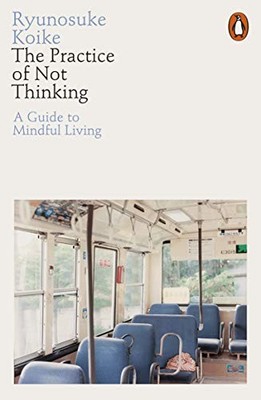 Ryunosuke Koike - Practice of Not Thinking   A Guide to Mindful Living - X555z