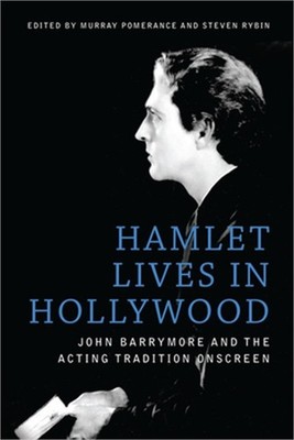Hamlet Lives in Hollywood: John Barrymore and the Acting Tradition Onscreen (Pap