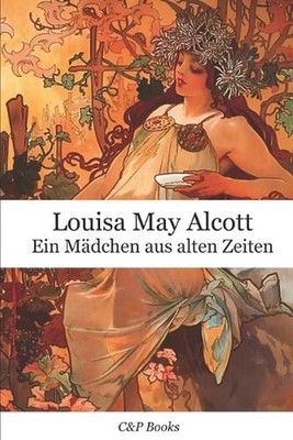 Louisa May Alcott - Ein Mdchen aus alten Zeiten. Erstmals auf Deutsch bersetzt.