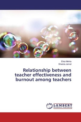 Relationship between teacher effectiveness and burnout among teachers Ekta Mehta