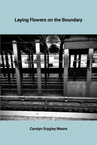 Laying flowers on the boundary by Carolyn Srygely Moore