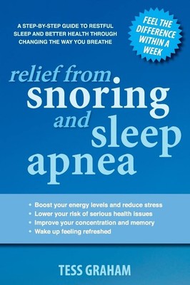 Relief from Snoring and Sleep Apnea: A step-by-step guide to restful sleep a...