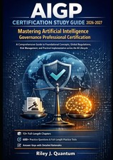 AIGP CERTIFICATION STUDY GUIDE 2026-2027: MASTERING ARTIFICIAL I... Riley J Quan