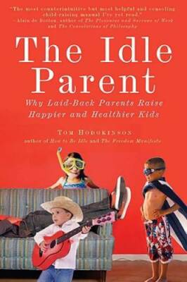 The Idle Parent: Why Laid-Back Parents Raise Happier and Healthier Kids - GOOD