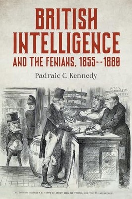 British Intelligence and the Fenians, 1855 1880
