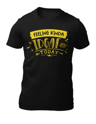 Feeling Kinda IDGAF-ish Today - Lustiges Zitat Herren T-Shirt - Damen T-Shirt