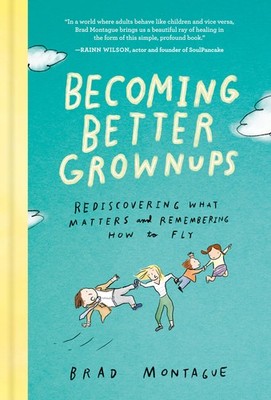 Becoming Better Grownups: Rediscovering What Matters and Remembering How to ...