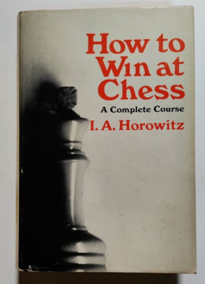 I. A. Horowitz - How to Win at Chess- A Complete Course - NY, 1968 - Dust Jacket