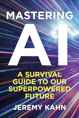 Mastering AI: A Survival Guide to our Superpowered Future, Kahn, Jeremy, New con