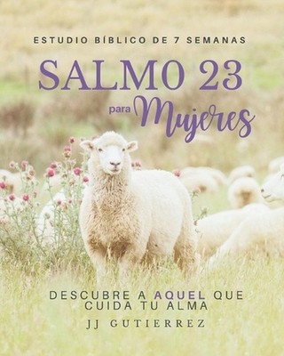 SALMO 23 para MURJERES: DESCUBRE A AQUEL QUE CUIDA TU ALMA (Spainish Version) by