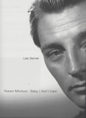 Robert Mitchum: Baby, I Don't Care,Lee Server- 9780571209941
