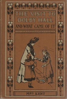 The Visit to Dolby Hall and What Came of it - Mrs Kent - Good - Hardcover