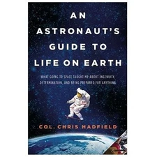 An Astronaut's Guide to Life on Earth: What Going to Space Taught Me about...