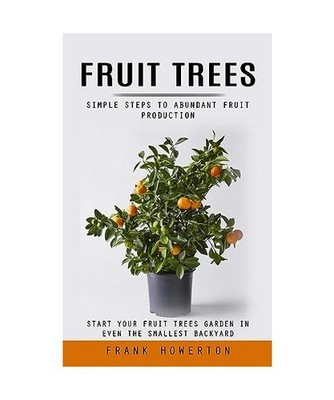 Fruit Trees: Simple Steps to Abundant Fruit Production 