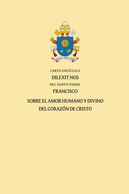 Carta Encíclica Dilexit nos: Sobre el amor humano y divino de Cristo (Spanish Ed