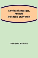 Daniel G. Brinton | American Languages, And Why We Should Study Them | Buch