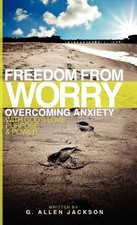 FREEDOM FROM WORRY: OVERCOMING ANXIETY WITH GOD'S LOVE, By G. Allen Jackson *VG*