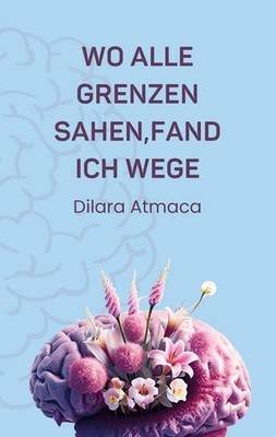 Wo Alle Grenzen sahen, fand ich Wege | Dilara Atmaca | deutsch
