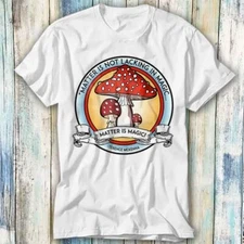 Terence Mckenna Matter Is Not Lacking Magic T Shirt Meme Gift Top Tee Unisex 588