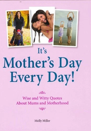 It's Mother's Day Every Day! By Molly Miller