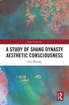 A Study of Shang Dynasty Aesthetic Consciousness by Zhu Zhirong Hardcover Book