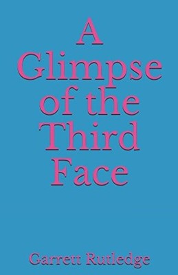 A GLIMPSE OF THE THIRD FACE By Garrett Joseph Rutledge **BRAND NEW**