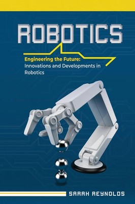 ROBOTICS | Engineering the Future: Innovations and Developments in Robotics