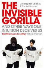 The Invisible Gorilla: And Other Ways Our Intuition Deceives Us by Daniel...