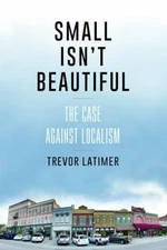 Small Isn't Beautiful : The Case Against Localism Paperback Trevo