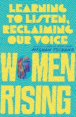 Women Rising   Learning to Listen, Reclaiming Our Voice by Meghan Tschanz NEW