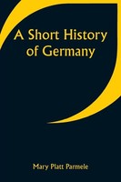 A Short History Of Germany, Mary Platt Parmele