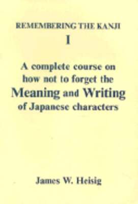 Remembering the Kanji I: A Complete Course on How Not to Forget the Meaning and
